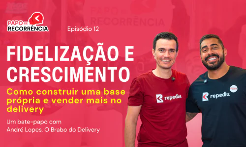 Papo de Recorrência 12 - André Brabo do Delivery